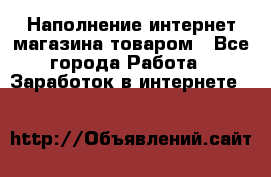 Наполнение интернет магазина товаром - Все города Работа » Заработок в интернете   
